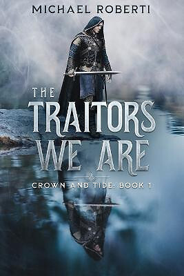 The Traitors We Are: Crown and Tide Book 1 By Michael Roberti - New Copy - 97...