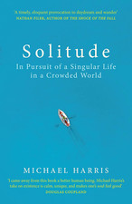 Solitude: in Pursuit of a Singular Life in a Crowded World