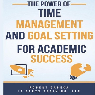 The Power of Time Management and Goal Setting for Academic Succes