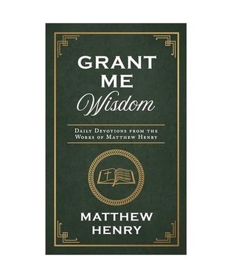 Grant Me Wisdom: Daily Devotions from the Works of Matthew Henry, Matthew Henry
