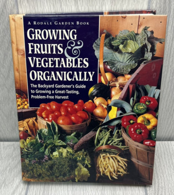 Growing Fruits & Vegetables Organically - A Rodale Garden Book Hardcover 1994