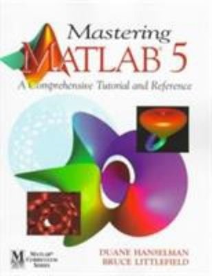 Mastering MATLAB 5 : A Comprehensive Tutorial and Reference Paper