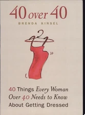 40 Over 40: 40 Things Every Woman over 40 Needs to Know About Getting Dressed by