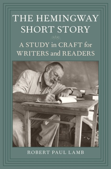 The Hemingway Short Story – A Study in Craft for Writers and Readers Lamb