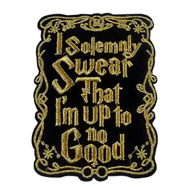 I Solemnly Swear That I'm Up To No Good - Embroidered Patch