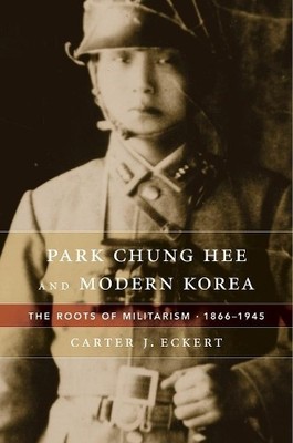 Carter J. Eckert Park Chung Hee and Modern Korea (Hardback) (UK IMPORT)