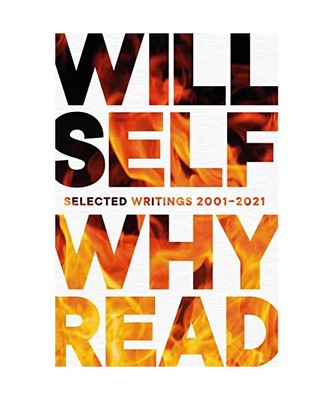 Why Read: Selected Writings 2001 - 2021, Will Self