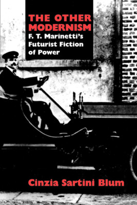 The Other Modernism: F  T  Marinetti's Futurist Fiction Of Power