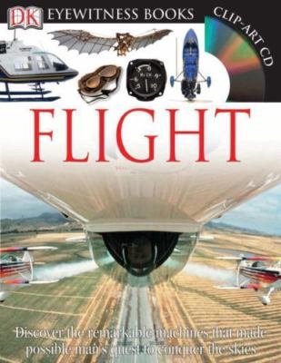 DK Eyewitness Books: Flight: Discover the Remarkable Machines That Made Possible
