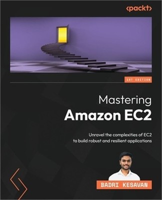 Mastering Amazon EC2: Unravel the complexities of EC2 to build robust and resili