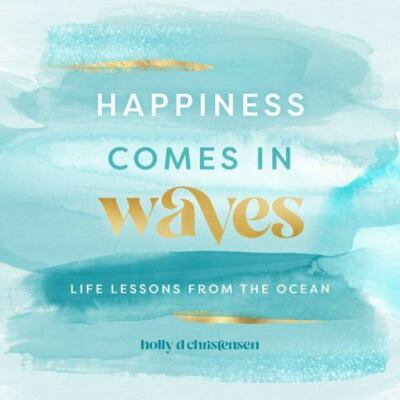 Happiness Comes in Waves: Life Lessons from the Ocean