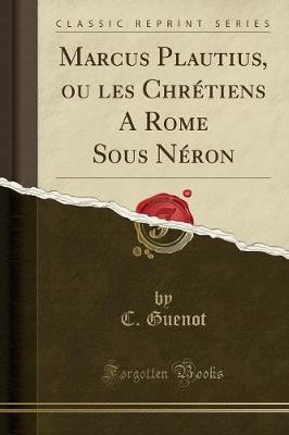 Marcus Plautius, ou les Chrtiens A Rome Sous Nro
