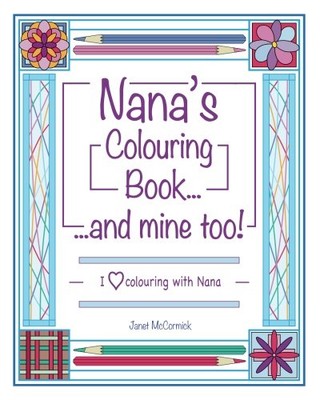 NANA'S COLOURING BOOK ...AND MINE TOO!: I LOVE COLOURING By Janet Mccormick NEW