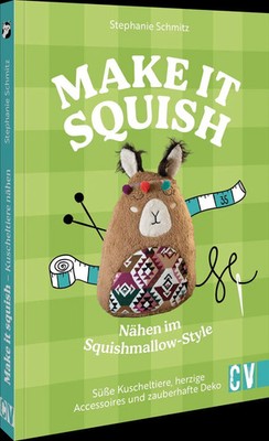 Make it squish: Nähen im Squishmallow-Style | Stephanie Schmitz | Taschenbuch