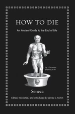 How to Die: An Ancient Guide to the End of Life (Ancient Wisdom for Modern Reade