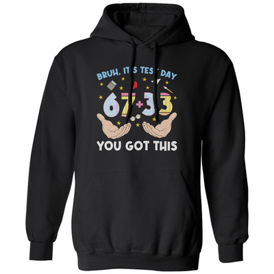 Bruh Its Test Day 67 Plus 33 You Got This 67 Meme Unisex Hooded Sweatshirt