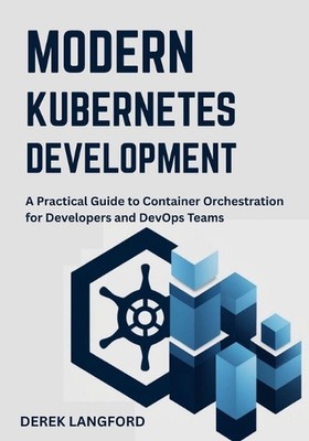 Moderne Kubernetes-Entwicklung: Ein praktischer Leitfaden zur Container-Orchestrierung für 