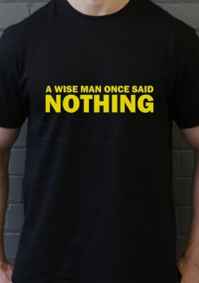 A Wise Man once said nothing Funny T shirt Tee Smart Quiet Shut up 
