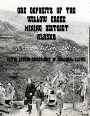 Ore Deposits of the Willow Creek Mining District, Alaska by United States Depart