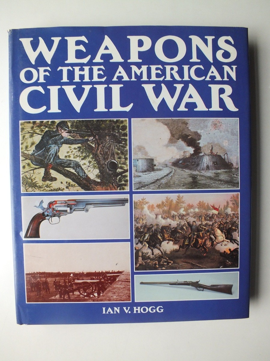 Weapons of the American Civil War by Ian V. Hogg