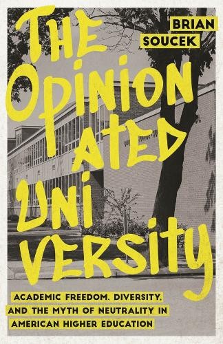 The Opinionated University : Academic Freedom, Diversity, And The Myth Of Neutrality In American Higher Education Brian Soucek - Image 4