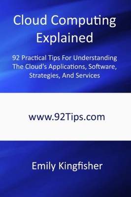 CLOUD COMPUTING EXPLAINED: 92 PRACTICAL TIPS FOR By Emily Kingfisher *BRAND NEW*