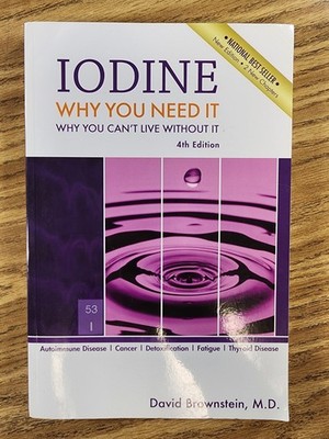 IODINE : WHY YOU NEED IT, WHY YOU CAN'T LIVE WITHOUT IT By David Brownstein *VG*