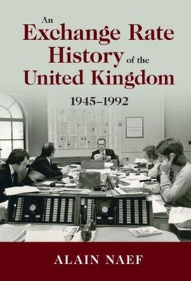 An Exchange Rate History of the United Kingdom: 1945-1992 by Alain Naef (English