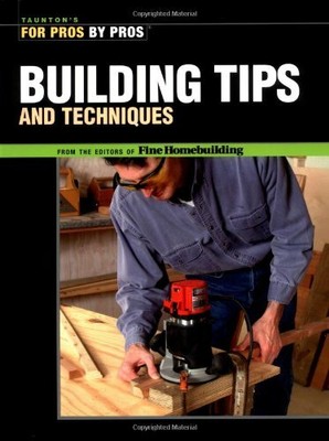 Building Tips and Techniques (For Pros, by Pros) by Fine Homebuilding 1561586870