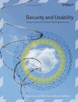 Security and Usability: Designing Secure Systems That People Can Use by Lorrie F
