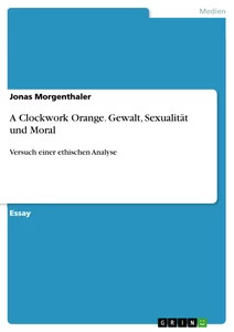 A Clockwork Orange. Gewalt, Sexualität und Moral (Buch)