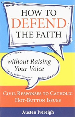 How to Defend the Faith without Raising Your Voic by Ivereigh, Austen 1612785387