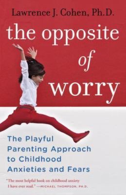 The Opposite of Worry: The Playful Parentin- 9780345539335, Cohen PhD, paperback