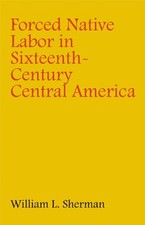 FORCED NATIVE LABOR IN SIXTEENTH-CENTURY CENTRAL AMERICA By William L. Sherman