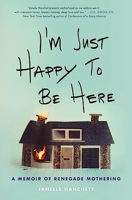 I'm Just Happy to Be Here: A Memoir..., Hanchett, Janel