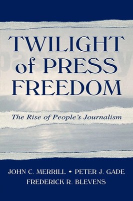 Twilight of Press Freedom The Rise of People's Journalism Merrill (u. a.) Buch