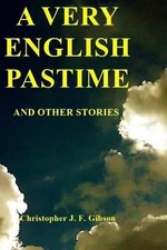 A Very English Pastime And Other Stories by Christopher J.F. Gibson (English) Pa