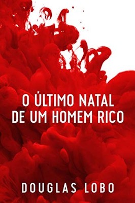 O ULTIMO NATAL DE UM HOMEM RICO (INVESTIGACAO PARTICULAR) By Douglas Lobo