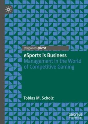 eSports is Business: Management in the World of Competitive Gaming by Scholz, T
