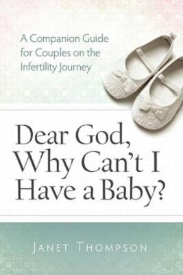 Dear God, Why Can't I Have A Baby?: A Companion Guide For Women On The Infe...