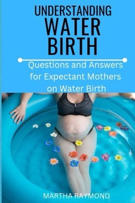 Understanding Water Birth: Questions and Answers from Expectant Mothers on Water
