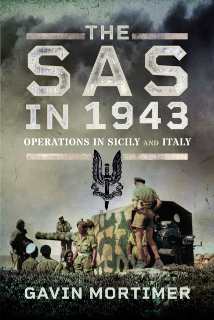 The SAS in 1943 Operations in Sicily and Italy by Gavin Mortimer (Hardback Book)