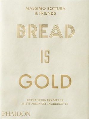 Bread Is Gold by Massimo Bottura - 9780714875361