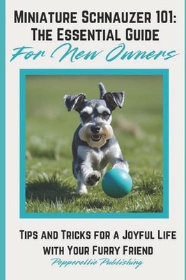 Miniature Schnauzer 101: Tips and Tricks for a Joyful Life with Your Furry Frien