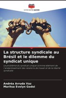 AndréA Arruda Vaz (U. A.) | La Structure Syndicale Au BréSil Et Le Dilemme Du...