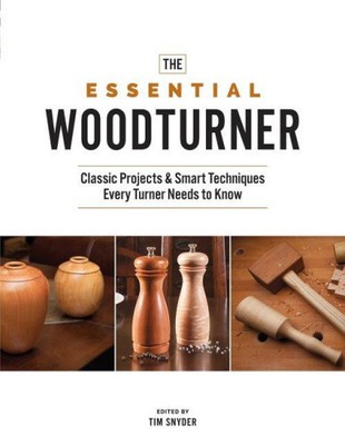 The Essential Woodturner: Classic Projects & Smart Techniques Every Turner