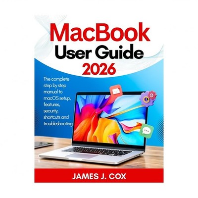 MacBook User Guide 2026: The complete step by step manual to macOS setup, fea...