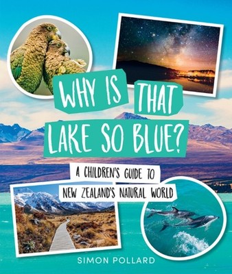 Why is that Lake so Blue A Childrens Guide to New Zealands Natural World