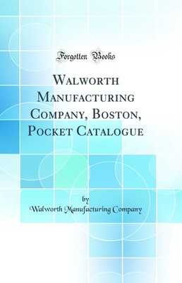 Walworth Manufacturing Company, Boston, Pocket Catalogue (Classic Reprint)