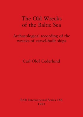 The Old Wrecks Of The Baltic Sea: Archaeological Recording Of The Wrecks Of...